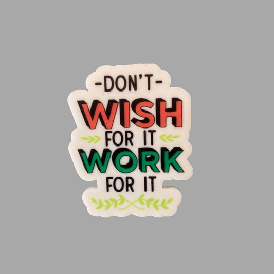Fridge Magnet - Don't Wish For It Work For It